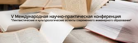 V Международная научно-практическая конференция "Лингвистические и культурологические аспекты современного инженерного образования"